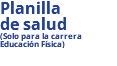 Planilla de salud (Solo para la carrera Educación Física) 