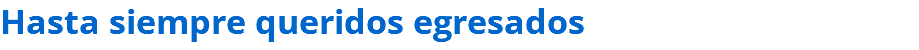 Hasta siempre queridos egresados