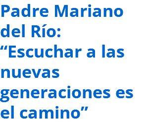 Padre Mariano del Río: “Escuchar a las nuevas generaciones es el camino”