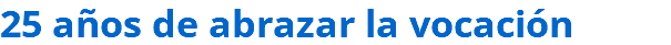 25 años de abrazar la vocación 